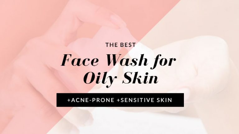 The Best Face Washes & Cleansers for Oily Skin and Large Pores – Ultimate Guide & Review
