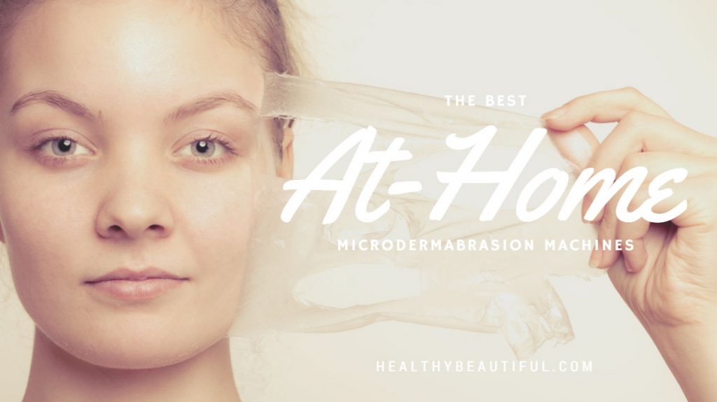 The Best At Home Microdermabrasion Machines (With Video Reviews!)